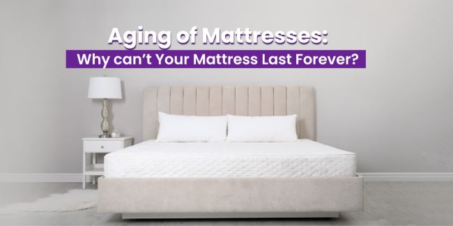 Aging of Mattresses: Why can't your mattress last forever