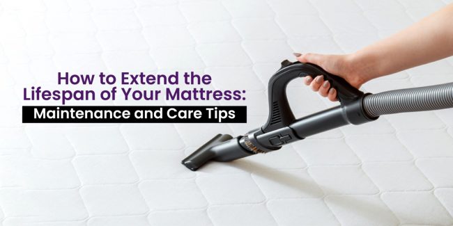How to Extend the Lifespan of Your Mattress: Maintenance and Care Tips How to Extend the Lifespan of Your Mattress: Maintenance and Care Tips