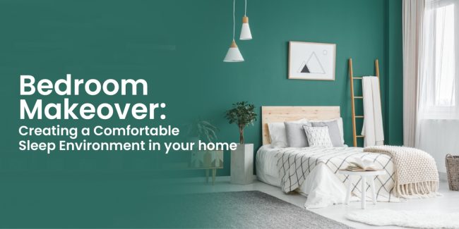 Bedroom Makeover: Creating a Comfortable Sleep Environment in your home
