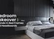 Bedroom Makeover: Fresh Trends in Bed Frames and Headboards