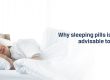 Why sleeping pills is not advisable to use